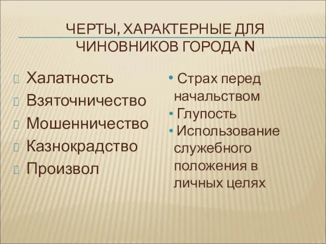 ЧЕРТЫ, ХАРАКТЕРНЫЕ ДЛЯ ЧИНОВНИКОВ ГОРОДА N Халатность Взяточничество Мошенничество Казнокрадство Произвол Страх