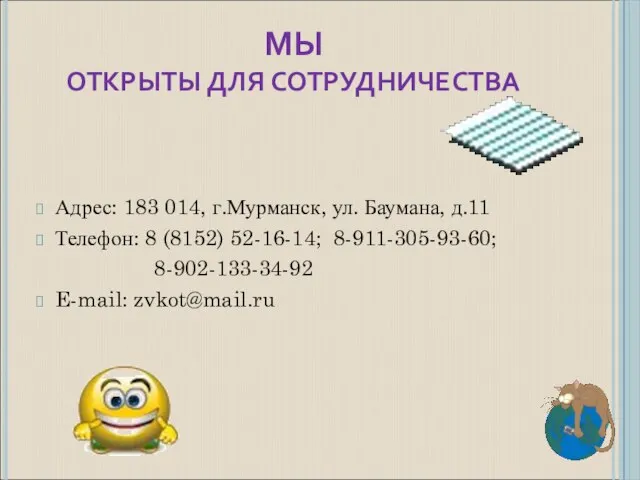 МЫ ОТКРЫТЫ ДЛЯ СОТРУДНИЧЕСТВА Адрес: 183 014, г.Мурманск, ул. Баумана, д.11 Телефон: