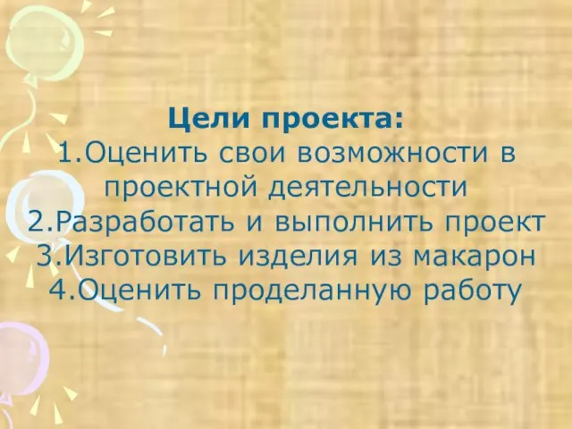 Цели проекта: 1.Оценить свои возможности в проектной деятельности 2.Разработать и выполнить проект