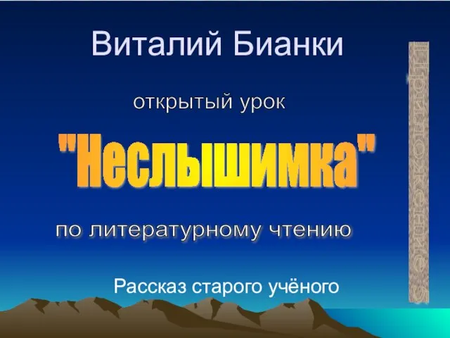 Виталий Бианки Рассказ старого учёного "Неслышимка" Приложение 5 открытый урок по литературному чтению