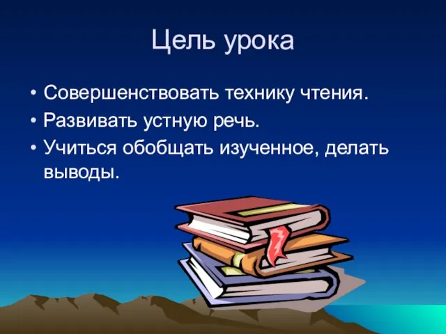 Цель урока Совершенствовать технику чтения. Развивать устную речь. Учиться обобщать изученное, делать выводы.