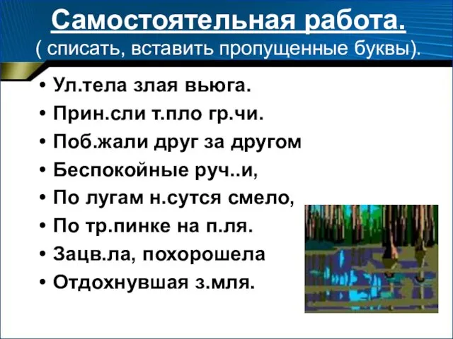 Самостоятельная работа. ( списать, вставить пропущенные буквы). Ул.тела злая вьюга. Прин.сли т.пло