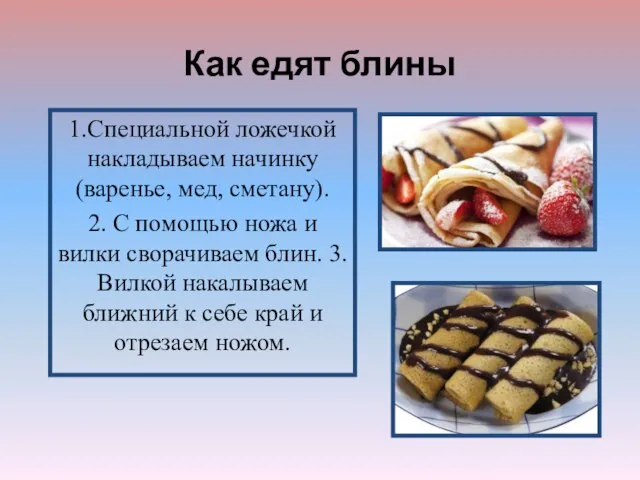 Как едят блины 1.Специальной ложечкой накладываем начинку (варенье, мед, сметану). 2. С