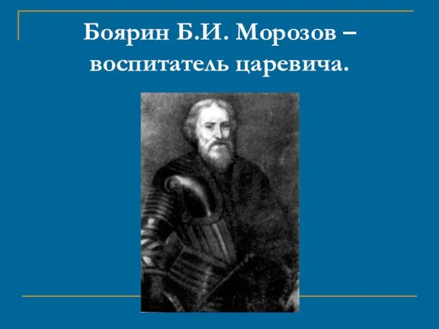 Боярин Б.И. Морозов – воспитатель царевича.