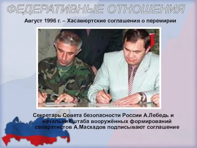 Август 1996 г. – Хасавюртские соглашения о перемирии Секретарь Совета безопасности России