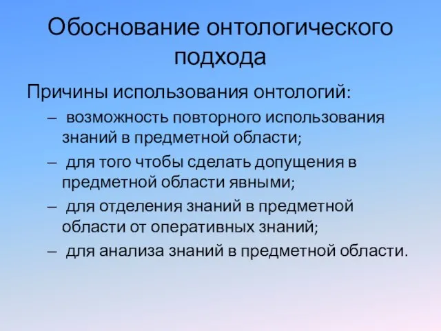 Обоснование онтологического подхода Причины использования онтологий: возможность повторного использования знаний в предметной