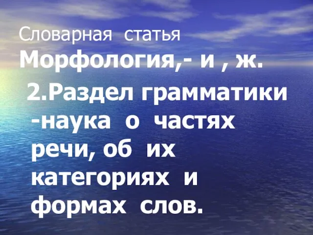 Словарная статья Морфология,- и , ж. 2.Раздел грамматики -наука о частях речи,