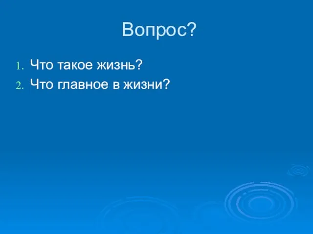 Вопрос? Что такое жизнь? Что главное в жизни?