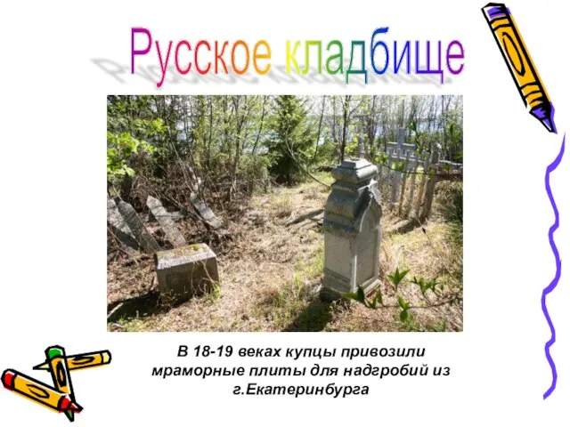 Русское кладбище В 18-19 веках купцы привозили мраморные плиты для надгробий из г.Екатеринбурга