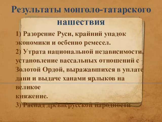 Результаты монголо-татарского нашествия 1) Разорение Руси, крайний упадок экономики и осбенно ремесел.