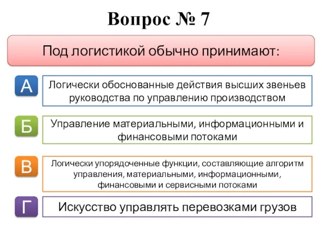 Вопрос № 7 А Б В Г Под логистикой обычно принимают: Логически