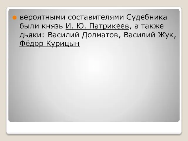 вероятными составителями Судебника были князь И. Ю. Патрикеев, а также дьяки: Василий