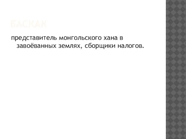 Баскак представитель монгольского хана в завоёванных землях, сборщики налогов.