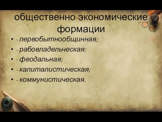 общественно-экономические формации - первобытнообщинная; - рабовладельческая; - феодальная; - капиталистическая; - коммунистическая.