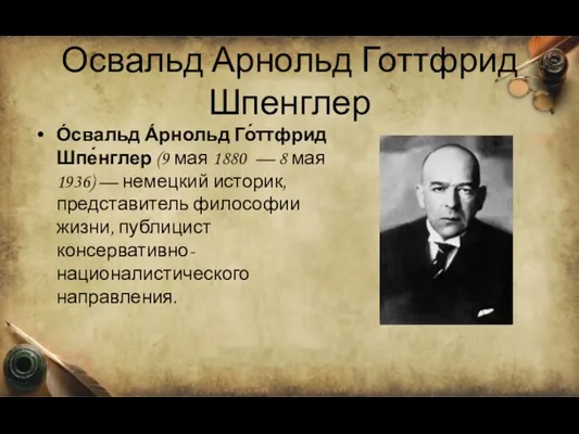 Освальд Арнольд Готтфрид Шпенглер О́свальд А́рнольд Го́ттфрид Шпе́нглер (9 мая 1880 —