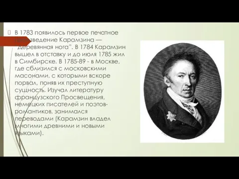 В 1783 появилось первое печатное произведение Карамзина — “Деревянная нога”. В 1784