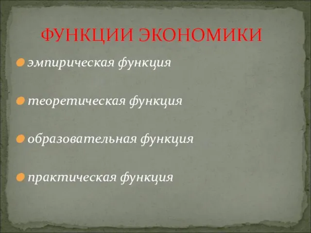 эмпирическая функция теоретическая функция образовательная функция практическая функция ФУНКЦИИ ЭКОНОМИКИ