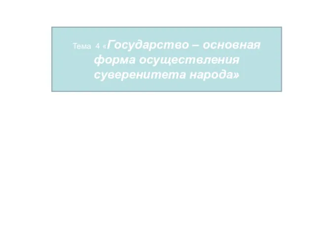 Тема 4 «Государство – основная форма осуществления суверенитета народа»