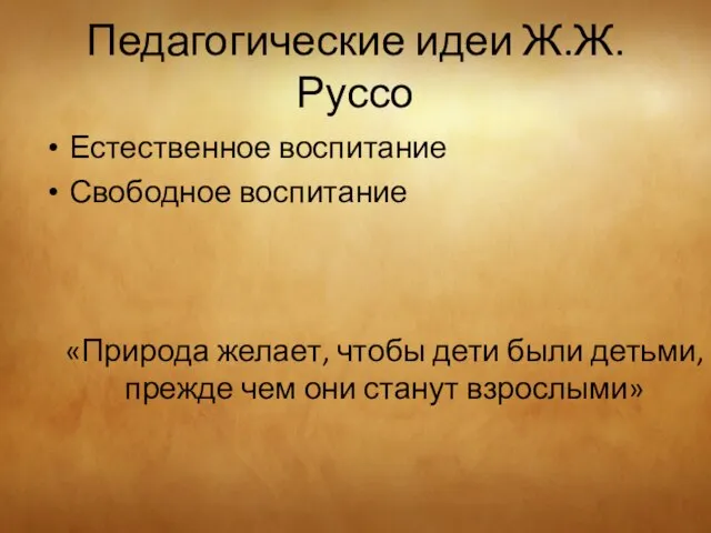 Педагогические идеи Ж.Ж. Руссо Естественное воспитание Свободное воспитание «Природа желает, чтобы дети