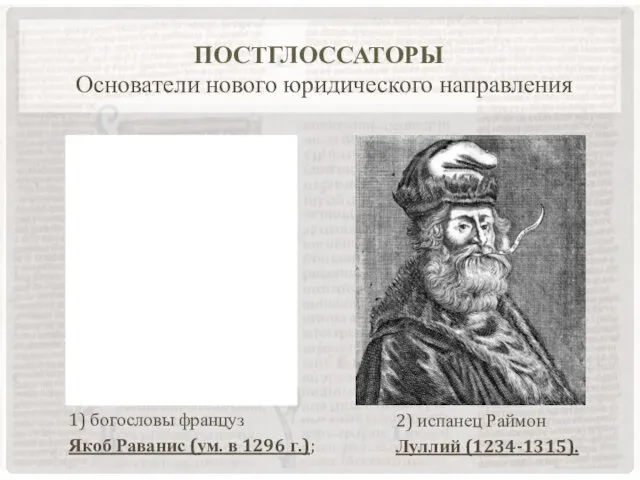 постглоссаторы Основатели нового юридического направления 2) испанец Раймон Луллий (1234-1315). 1) богословы