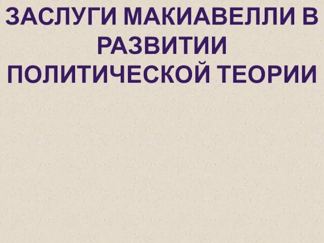 Заслуги макиавелли в развитии политической теории