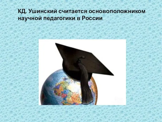 КД. Ушинский считается основоположником научной педагогики в России