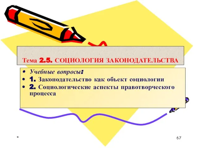 * Тема 2.5. СОЦИОЛОГИЯ ЗАКОНОДАТЕЛЬСТВА Учебные вопросы: 1. Законодательство как объект социологии