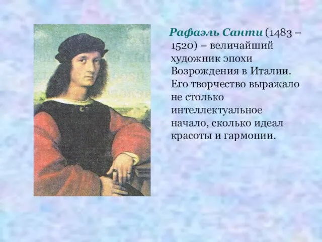 Рафаэль Санти (1483 – 1520) – величайший художник эпохи Возрождения в Италии.