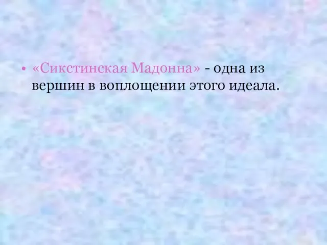 «Сикстинская Мадонна» - одна из вершин в воплощении этого идеала.