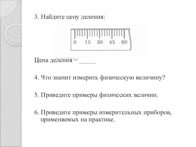 3. Найдите цену деления: Цена деления = _____ 4. Что значит измерить