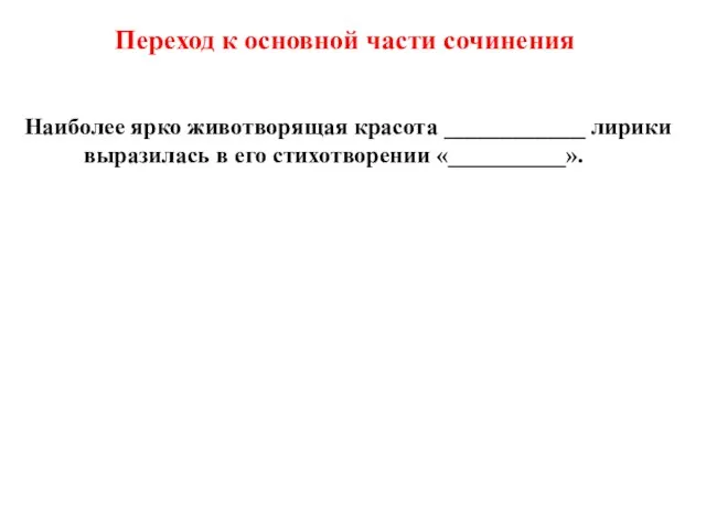 Переход к основной части сочинения Наиболее ярко животворящая красота ____________ лирики выразилась в его стихотворении «__________».