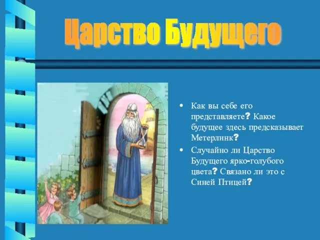 Как вы себе его представляете? Какое будущее здесь предсказывает Метерлинк? Случайно ли