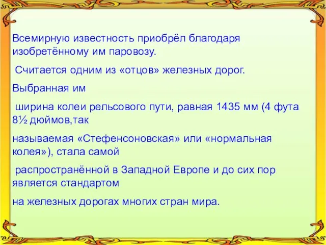 Всемирную известность приобрёл благодаря изобретённому им паровозу. Считается одним из «отцов» железных