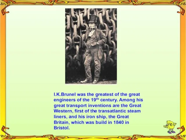 I.K.Brunel was the greatest of the great engineers of the 19th century.