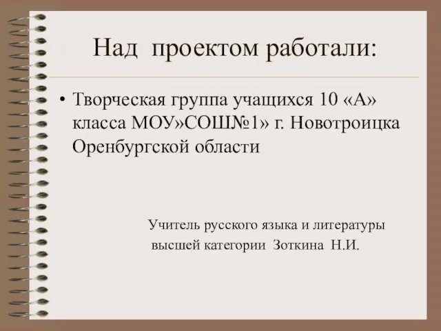 Над проектом работали: Творческая группа учащихся 10 «А» класса МОУ»СОШ№1» г. Новотроицка