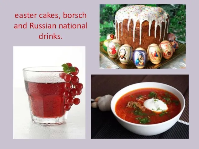 easter cakes, borsch and Russian national drinks.