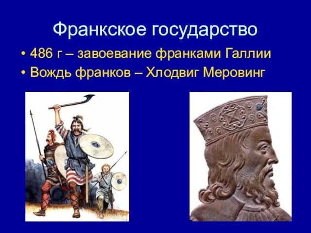 Франкское государство 486 г – завоевание франками Галлии Вождь франков – Хлодвиг Меровинг