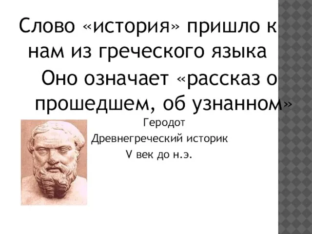 Слово «история» пришло к нам из греческого языка Оно означает «рассказ о