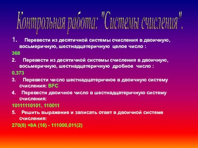 1. Перевести из десятичной системы счисления в двоичную, восьмеричную, шестнадцатеричную целое число