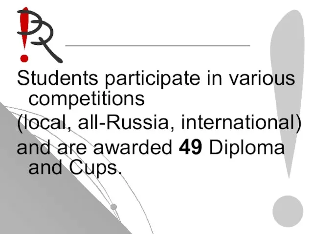 Students participate in various competitions (local, all-Russia, international) and are awarded 49 Diploma and Cups.