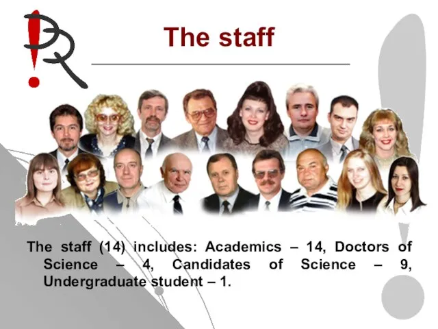 The staff The staff (14) includes: Academics – 14, Doctors of Science