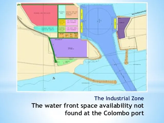 The Industrial Zone The water front space availability not found at the Colombo port