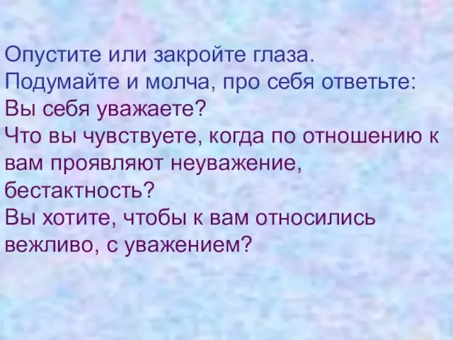 Опустите или закройте глаза. Подумайте и молча, про себя ответьте: Вы себя