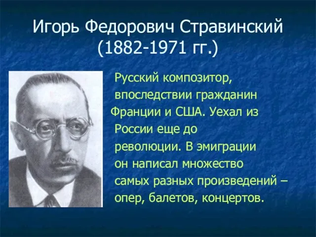 Игорь Федорович Стравинский (1882-1971 гг.) Русский композитор, впоследствии гражданин Франции и США.