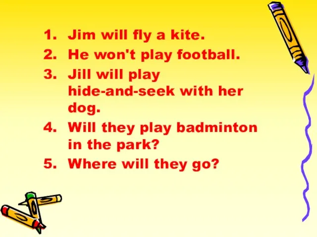 Jim will fly a kite. He won't play football. Jill will play