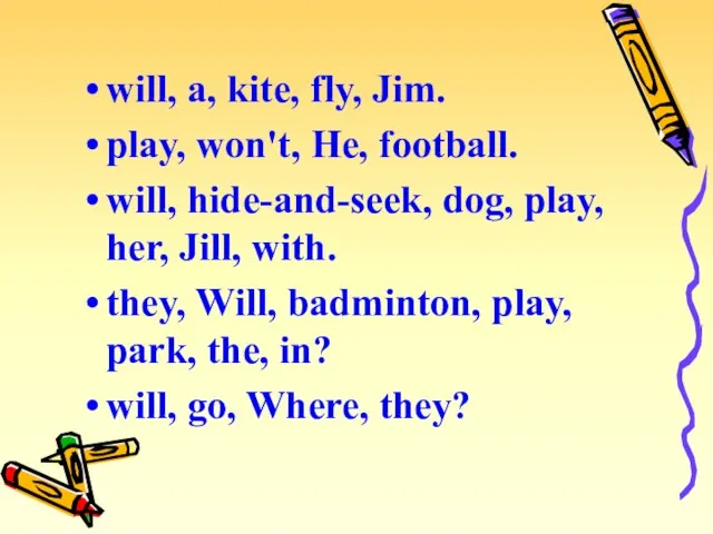 will, a, kite, fly, Jim. play, won't, He, football. will, hide-and-seek, dog,