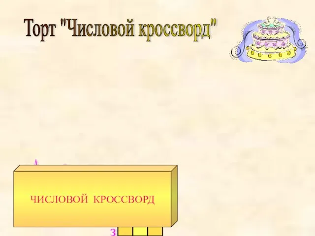 А Б В Г Д Е Ж З И Торт "Числовой кроссворд" ЧИСЛОВОЙ КРОССВОРД