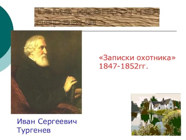 Тема крепостная деревня Иван Сергеевич Тургенев «Записки охотника» 1847-1852гг.