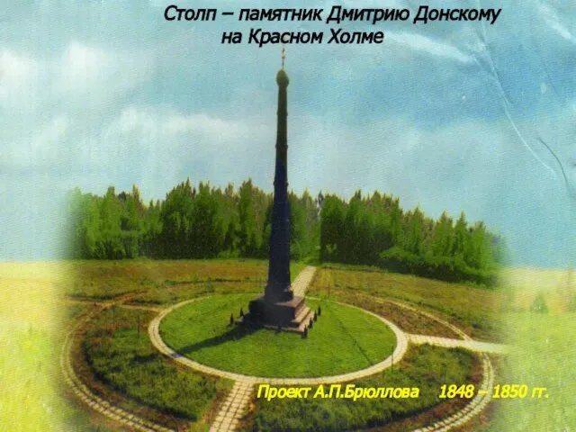 Столп – памятник Дмитрию Донскому на Красном Холме Проект А.П.Брюллова 1848 – 1850 гг.