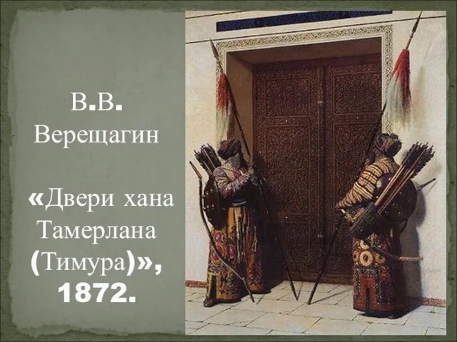 В.В. Верещагин «Двери хана Тамерлана (Тимура)», 1872.